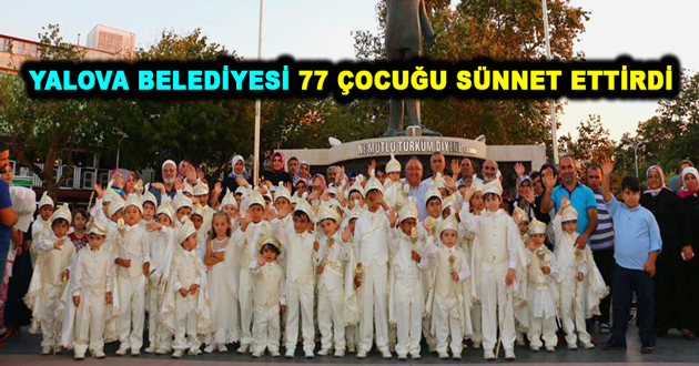 YALOVA BELEDİYESİ 77 ÇOCUĞU SÜNNET ETTİRDİ
