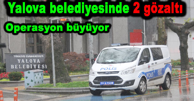 Yalova Belediyesi operasyonunda 2 gözaltı