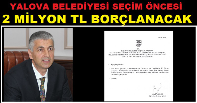 YALOVA BELEDİYESİ SEÇİM ÖNCESİ  2 MİLYON TL BORÇLANIYOR