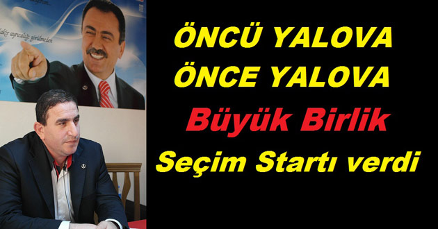 YALOVA BÜYÜK BİRLİK SEÇİM STARTI VERDİ