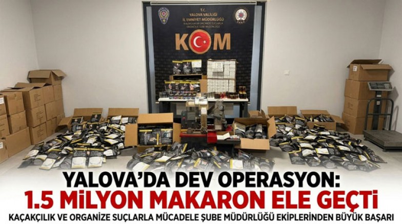 YALOVA’DA 1,5 MİLYON MAKARON ELE GEÇİRİLDİ