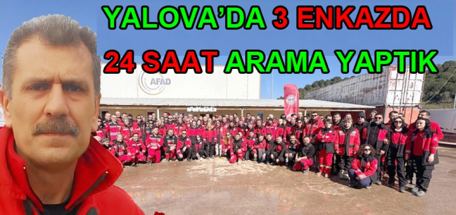 YALOVA’DA 3 ENKAZDA 24 SAAT ARAMA YAPTIK