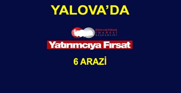 ​YALOVA DA 6 ARAZİ SATIŞA ÇIKARTILDI