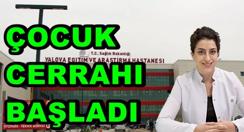 YALOVA’DA ÇOCUK CERRAHİSİ UZMANI GÖREVE BAŞLADI