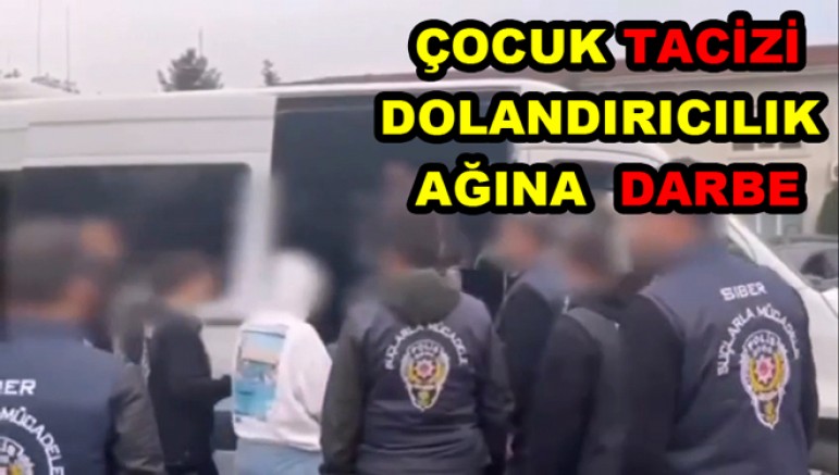 YALOVA’DA ÇOCUK TACİZİ VE DOLANDIRICILIK AĞINA DARBE!