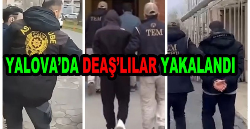 YALOVA’DA DEAŞ’A ŞAFAK OPERASYONU