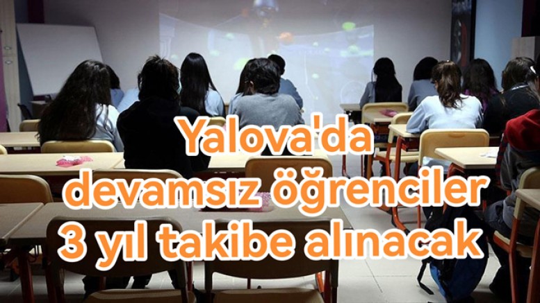 YALOVA'DA DEVAMSIZ ÖĞRENCİLER TAKİBE ALINACAK