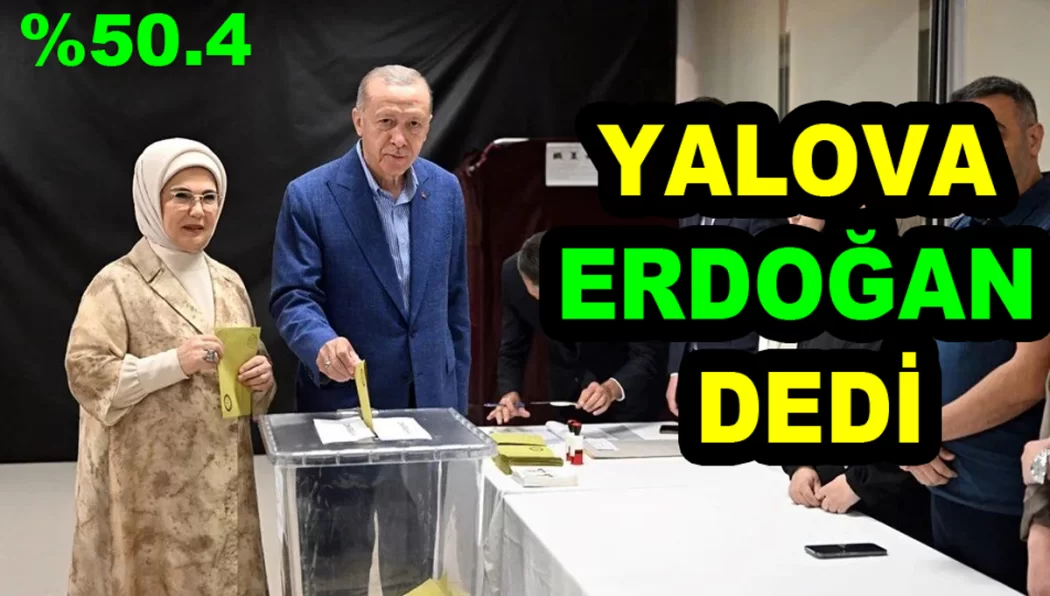 YALOVA DA ERDOĞAN BİRİNCİ ÇIKTI
