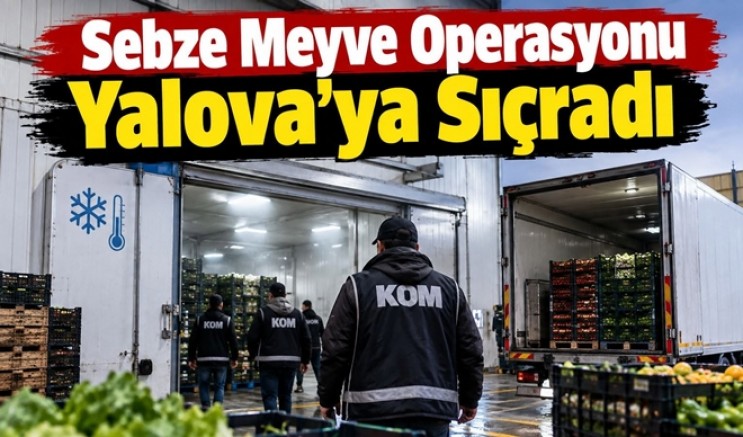 YALOVA’DA “FAHİŞ FİYAT” OPERASYONU YAPILDI