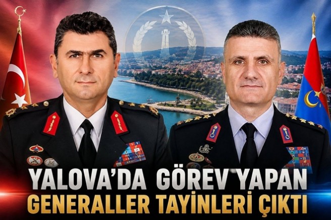 YALOVA’DA GÖREV YAPAN GENERALLERİN TAYİNLERİ ÇIKTI