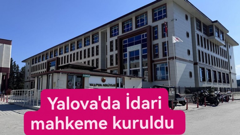 YALOVA'DA İDARİ MAHKEME KURULDU