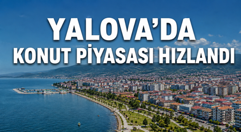 YALOVA’DA KONUT PİYASASI HIZLANDI