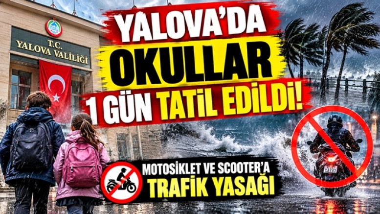 YALOVA’DA OKULLAR 1 GÜN TATİL EDİLDİ! MOTOSİKLET VE SCOOTER’A YASAK