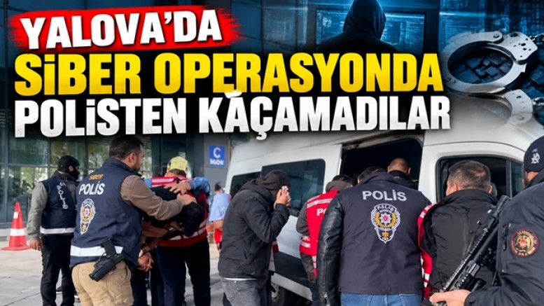 YALOVA’DA SİBER SUÇLARA DARBE VURULDU