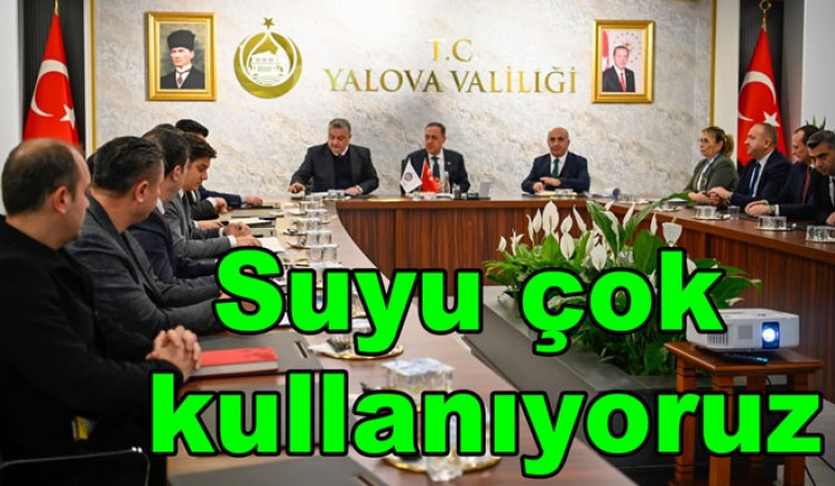 YALOVA’DA SU TÜKETİMİ DÜNYA ORTALAMASININ İKİ KATI”