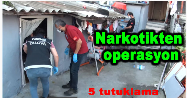 YALOVA DA UYUŞTURUCU OPERASYONUNDA 5 TUTUKLAMA