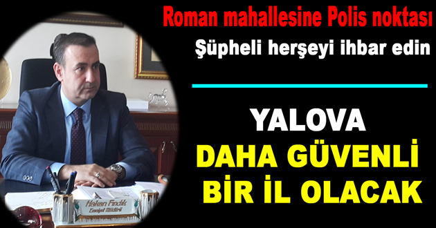 YALOVA DAHA GÜVENLİ BİR İL OLACAK