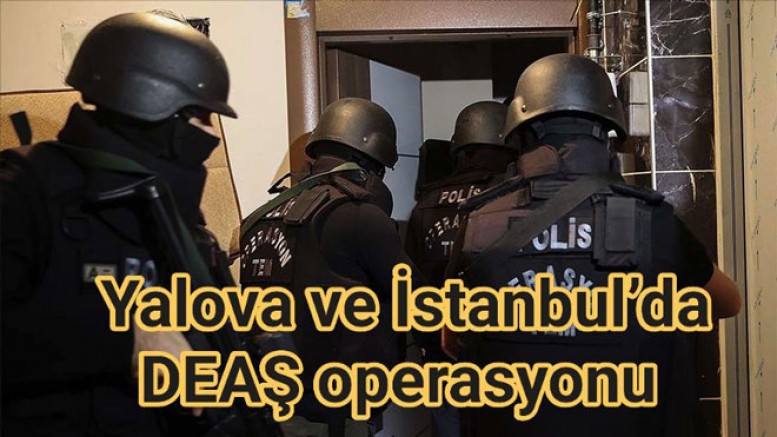 YALOVA’DAKİ DEAŞ OPERASYONUNDA 9 GÖZALTI
