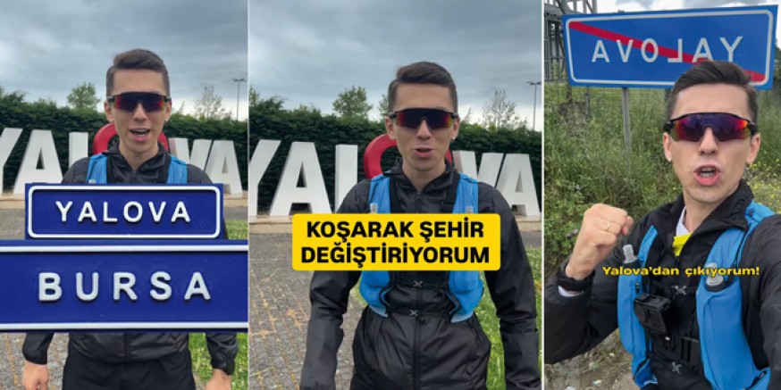 YALOVA’DAN BURSA’YA KOŞARAK GİTTİ