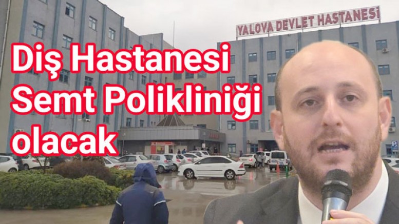 YALOVA ESKİ DEVLET HASTANESİ DİŞ HASTANESİNE DÖNÜŞECEK