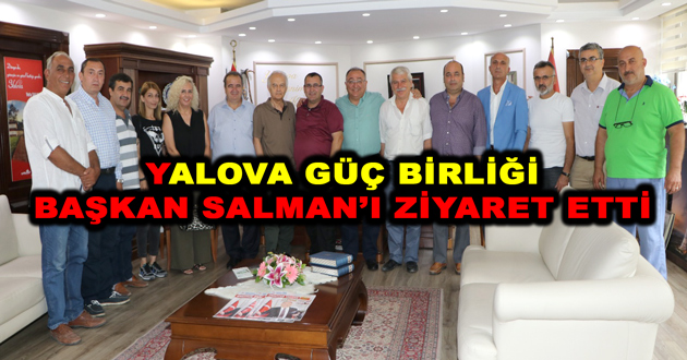 YALOVA GÜÇ BİRLİĞİ DERNEĞİ BAŞKAN SALMAN’I ZİYARET ETTİ