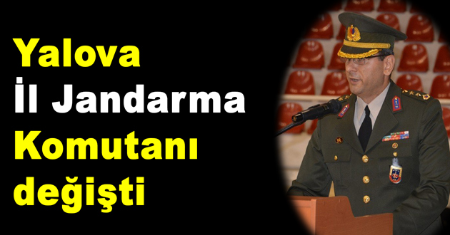 Yalova İl Jandarma Komutanı değişti
