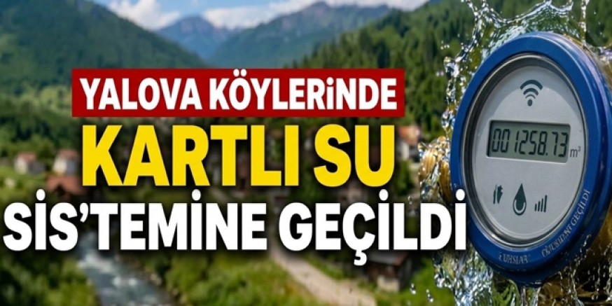 YALOVA KÖYLERİNDE SUDA YENİ DÖNEM BAŞLADI