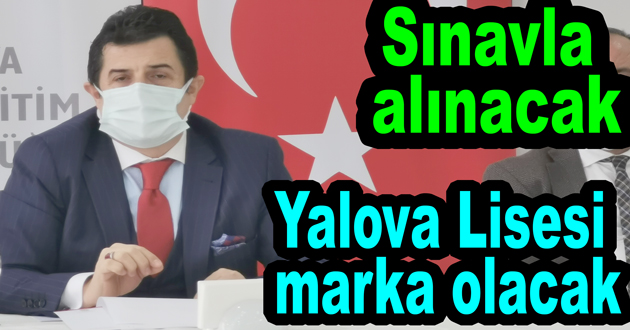 Yalova Lisesi kapatılmayacak marka olacak