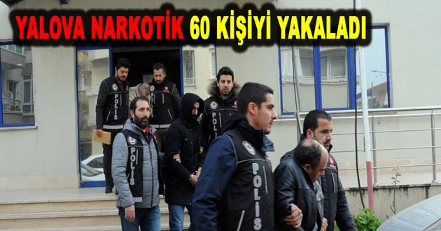 YALOVA NARKOTİK 60 KİŞİYİ YAKALADI