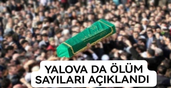 YALOVA ÖLÜM VERİLERİ AÇIKLANDI