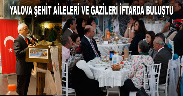 YALOVA ŞEHİT AİLELERİ VE GAZİLERİ İFTARDA BULUŞTU