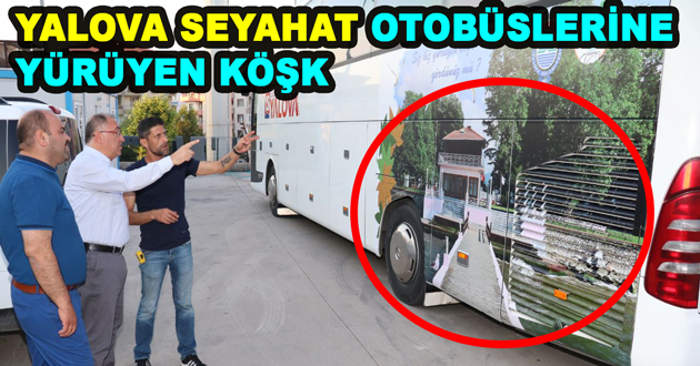 YALOVA SEYAHAT OTOBÜSLERİNE YÜRÜYEN KÖŞK