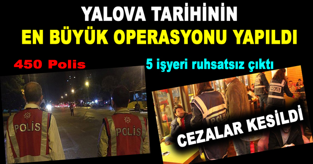 YALOVA TARİHİNİN EN BÜYÜK OPERASYONU YAPILDI