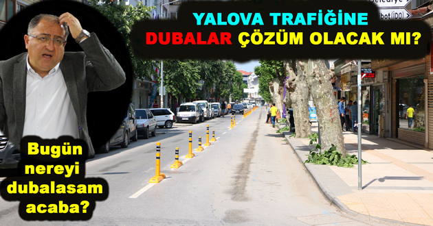 YALOVA TRAFİĞİNE DUBALAR ÇÖZÜM OLACAK MI?