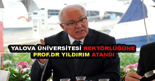 YALOVA ÜNİVERSİTESİ REKTÖRLÜĞÜNE YILDIRIM ATANDI