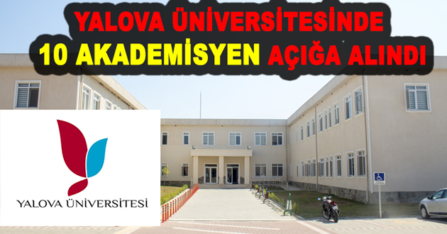 YALOVA ÜNİVERSİTESİNDE 10 AKADEMİSYEN AÇIĞA ALINDI