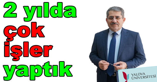 Yalova Üniversitesinde 2 yılda çok işler yaptık