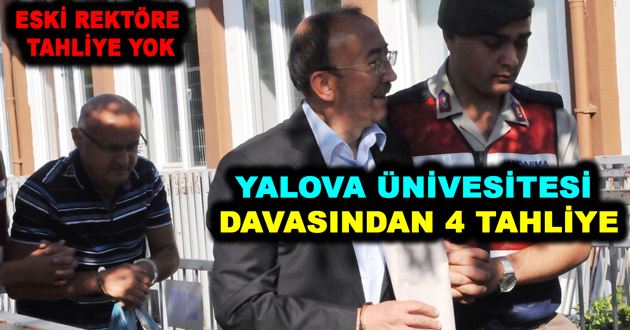 YALOVA ÜNİVESİTESİ DAVASINDA 4 TAHLİYE ÇIKTI