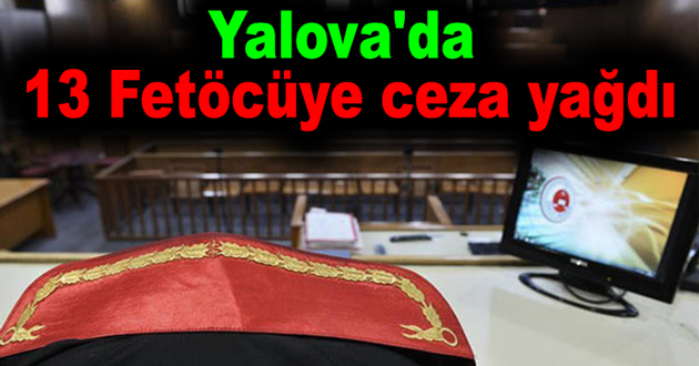 Yalova'da 13 Fetöcüye ceza yağdı