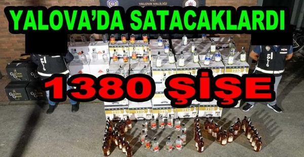 YALOVA’DA 1380 ŞİŞE İÇKİ ELE GEÇİRİLDİ