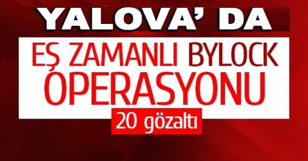 Yalova'da 20 ByLock kullanıcısına gözaltı