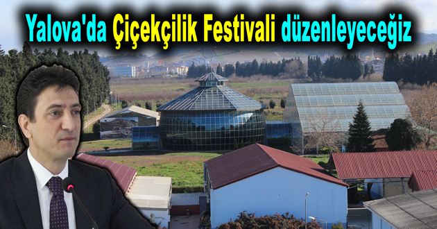 Yalova'da Çiçekçilik Festivali düzenleyeceğiz