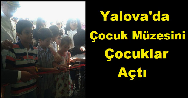 Yalova'da Çocuk Müzesini Çocuklar Açtı