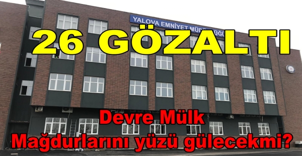 YALOVA’DA DEVRE MÜLK OPERASYONU 26 GÖZALTI