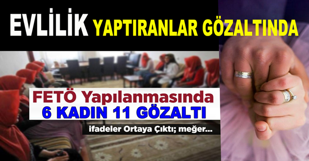 YALOVA'DA FETÖ EVLİLİĞİ YAPTIRANLAR GÖZALTINDA