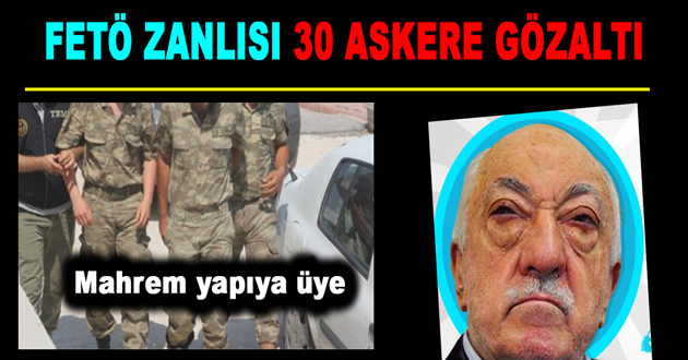 YALOVA'DA FETÖ ZANLISI 30 ASKERE GÖZALTI