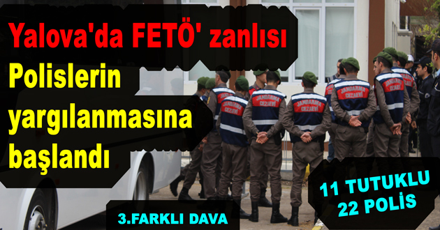 Yalova'da FETÖ zanlısı Polislerin  yargılanmasına başlandı