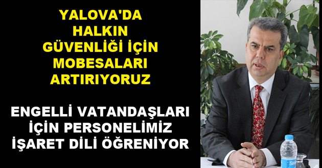 YALOVA'DA HALKIN GÜVENLİĞİ İÇİN MOBESALARI ARTIRIYORUZ