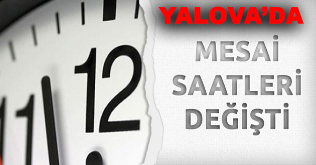 YALOVA'DA MESAİ SAATLERİ DEĞİŞTİ