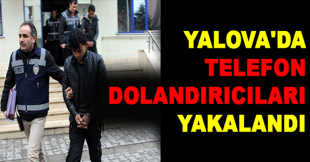 YALOVA'DA TELEFON DOLANDIRICILARI YAKALANDI